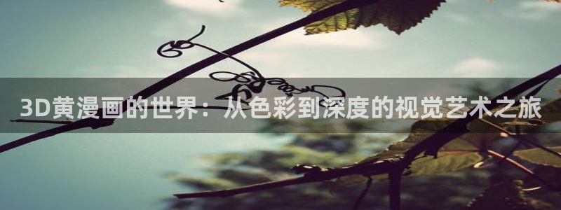 www.香蕉漫画：3D黄漫画的世界：从色彩到深度的视觉艺术之旅